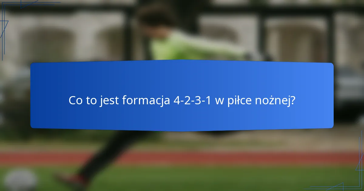 Co to jest formacja 4-2-3-1 w piłce nożnej?
