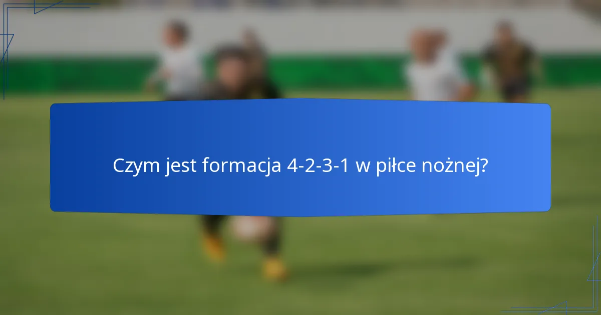Czym jest formacja 4-2-3-1 w piłce nożnej?