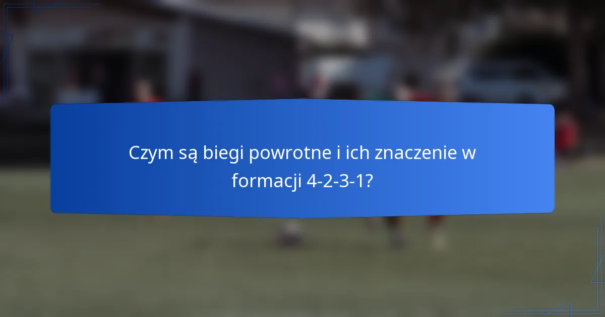 Czym są biegi powrotne i ich znaczenie w formacji 4-2-3-1?
