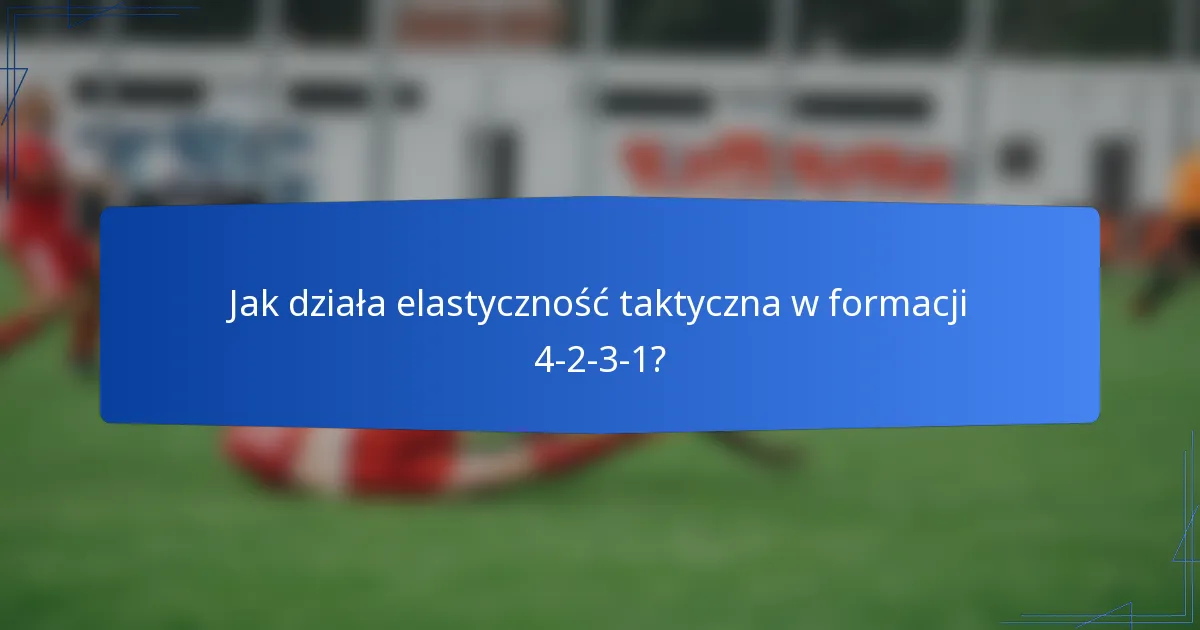 Jak działa elastyczność taktyczna w formacji 4-2-3-1?