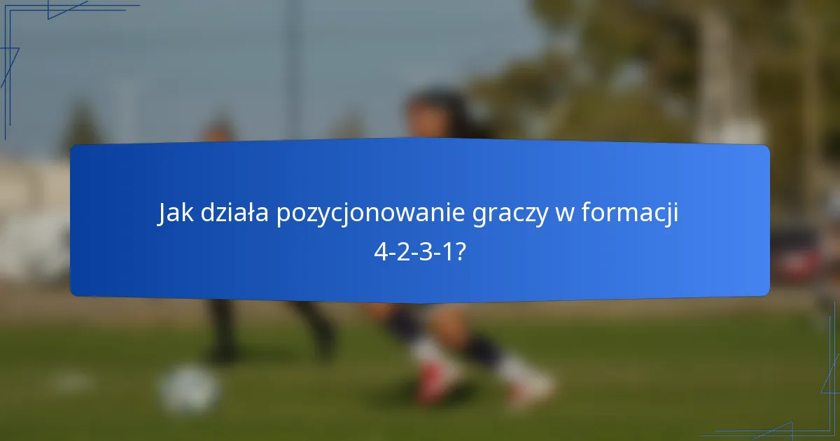 Jak działa pozycjonowanie graczy w formacji 4-2-3-1?