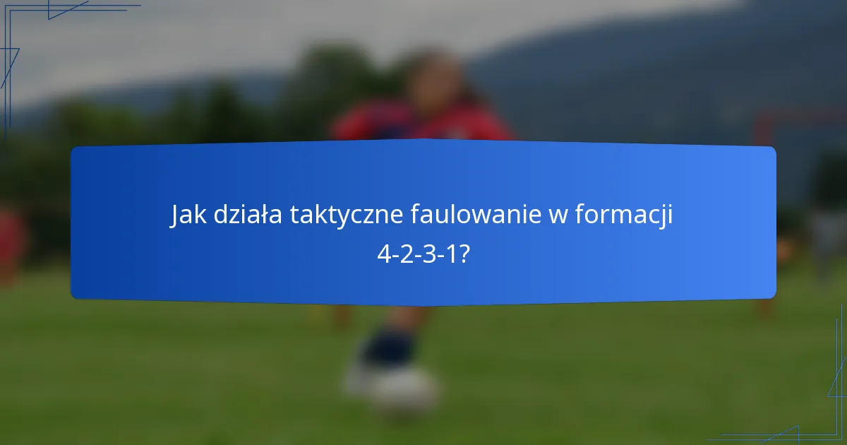 Jak działa taktyczne faulowanie w formacji 4-2-3-1?