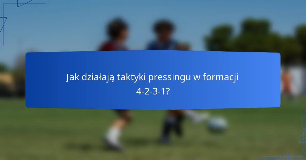 Jak działają taktyki pressingu w formacji 4-2-3-1?