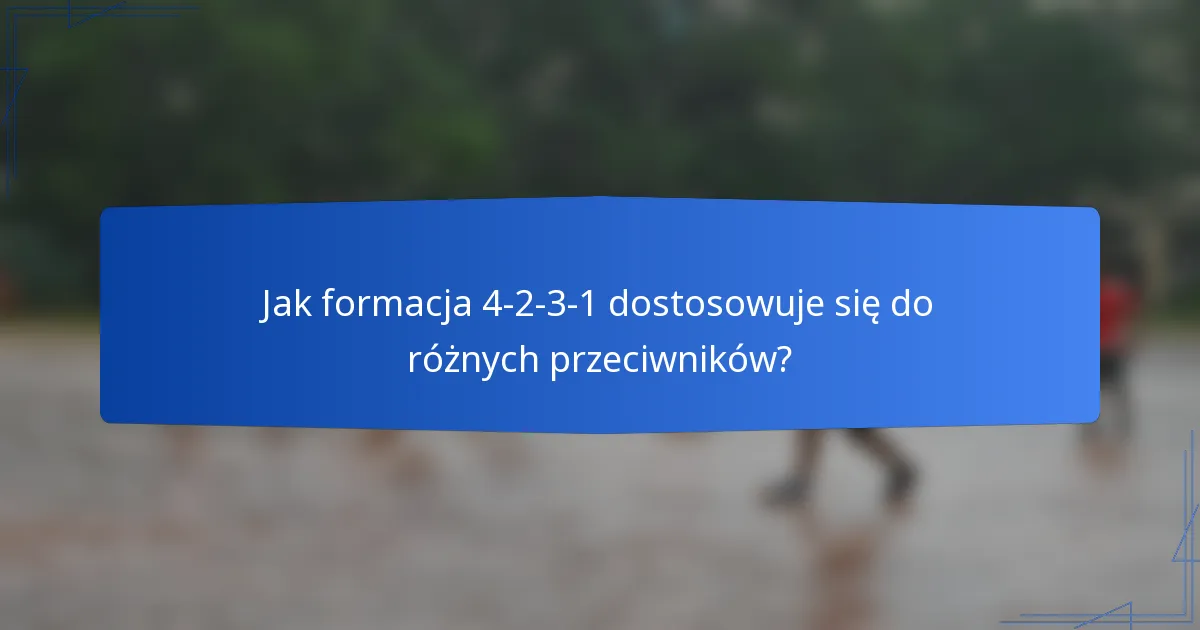 Jak formacja 4-2-3-1 dostosowuje się do różnych przeciwników?
