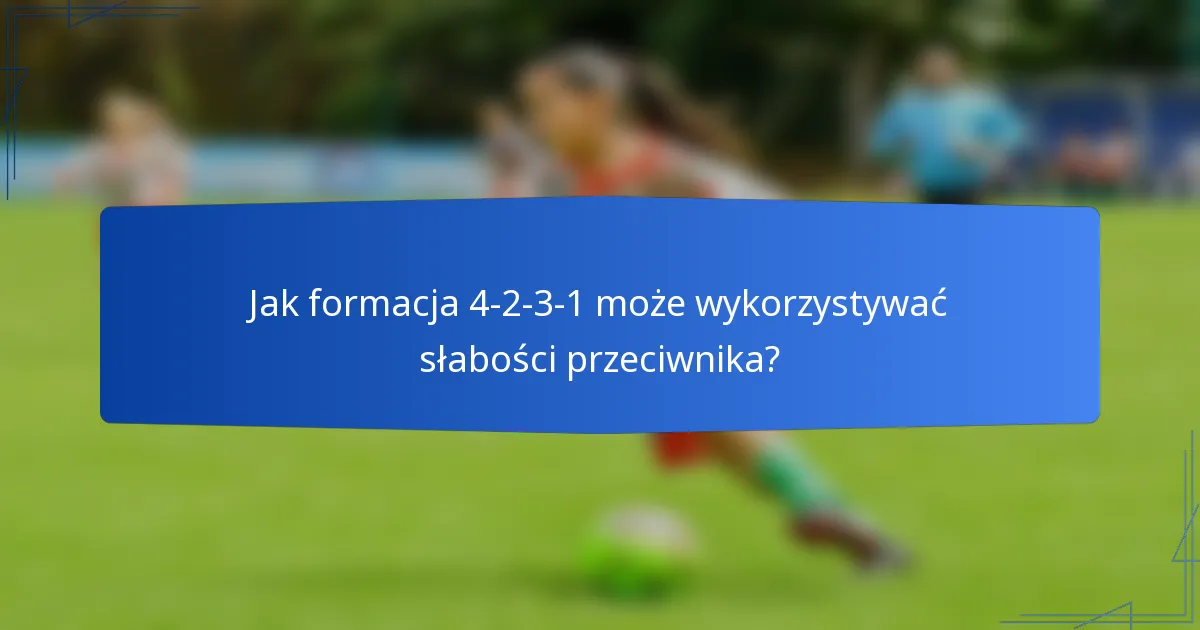 Jak formacja 4-2-3-1 może wykorzystywać słabości przeciwnika?
