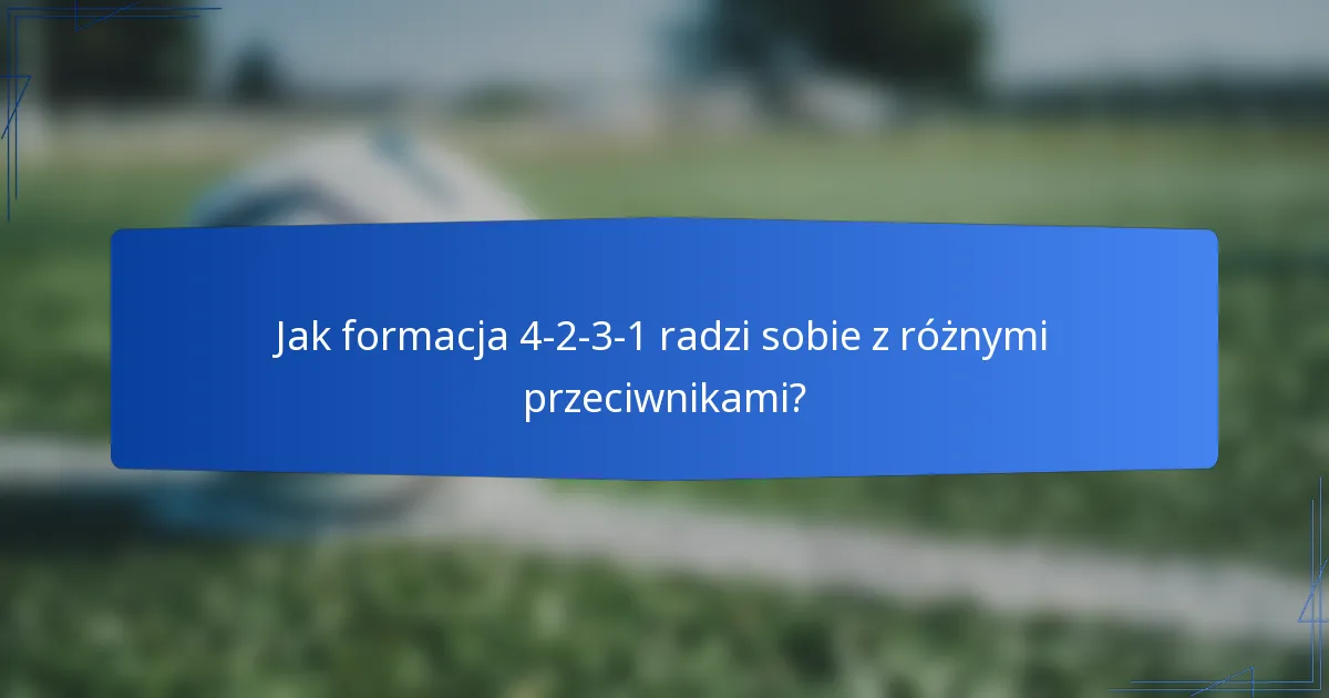 Jak formacja 4-2-3-1 radzi sobie z różnymi przeciwnikami?