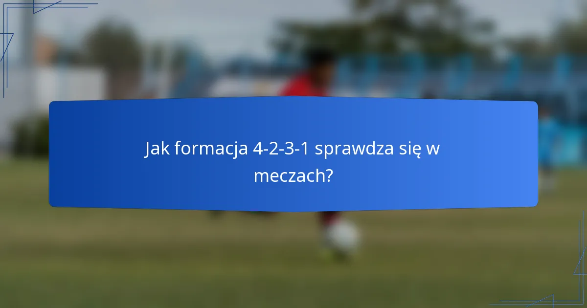 Jak formacja 4-2-3-1 sprawdza się w meczach?