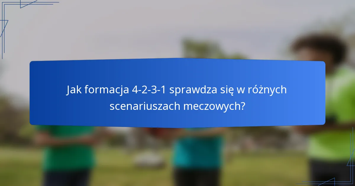 Jak formacja 4-2-3-1 sprawdza się w różnych scenariuszach meczowych?