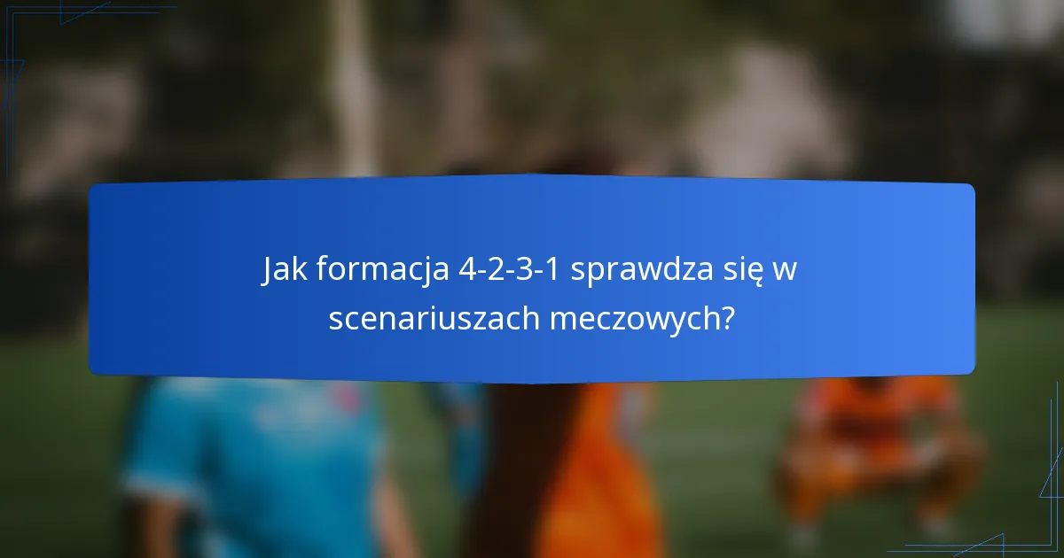 Jak formacja 4-2-3-1 sprawdza się w scenariuszach meczowych?