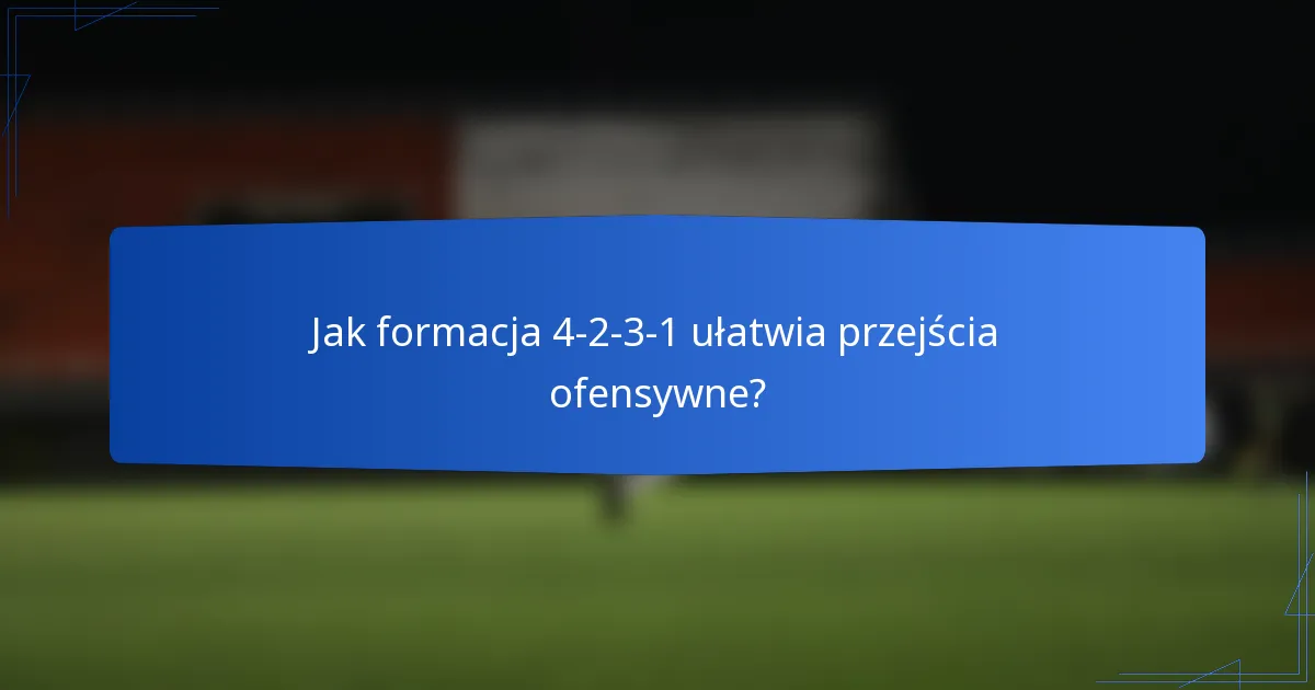 Jak formacja 4-2-3-1 ułatwia przejścia ofensywne?