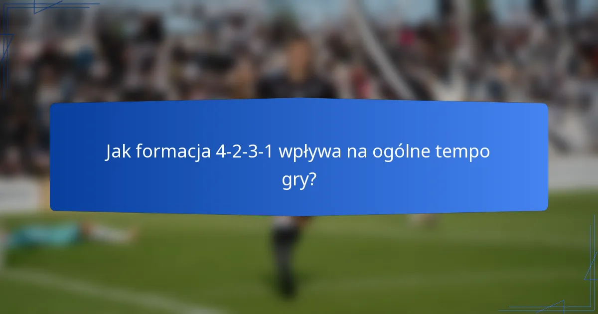 Jak formacja 4-2-3-1 wpływa na ogólne tempo gry?