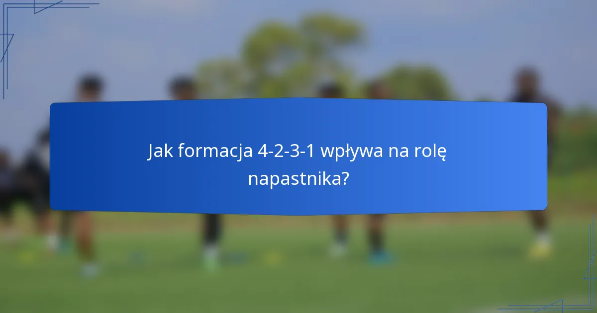 Jak formacja 4-2-3-1 wpływa na rolę napastnika?