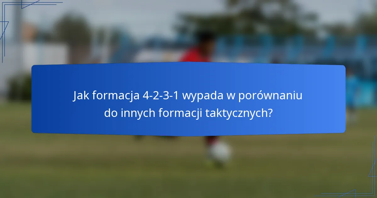 Jak formacja 4-2-3-1 wypada w porównaniu do innych formacji taktycznych?