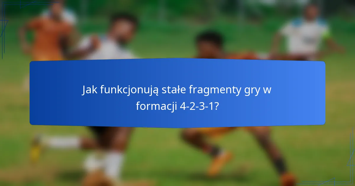 Jak funkcjonują stałe fragmenty gry w formacji 4-2-3-1?