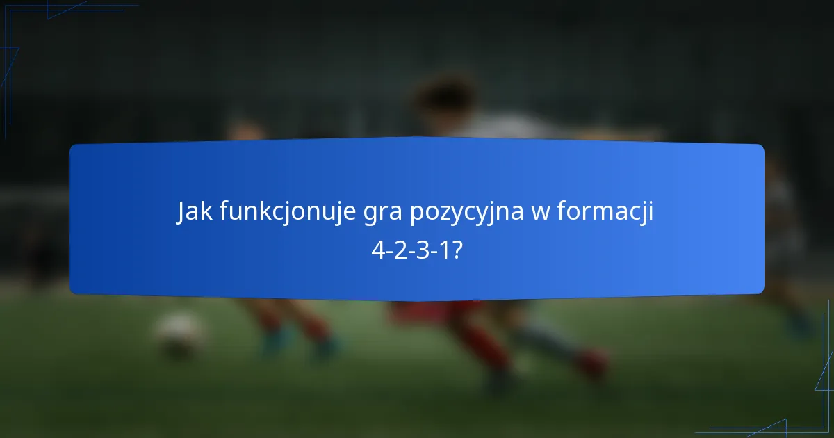 Jak funkcjonuje gra pozycyjna w formacji 4-2-3-1?