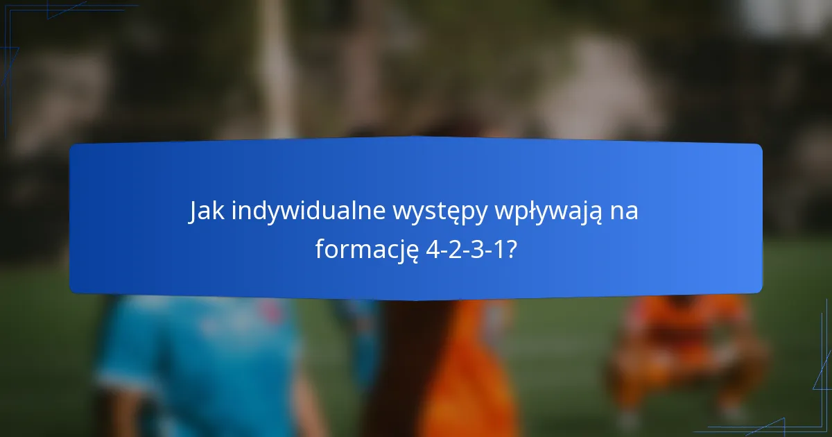Jak indywidualne występy wpływają na formację 4-2-3-1?