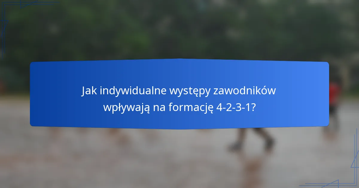 Jak indywidualne występy zawodników wpływają na formację 4-2-3-1?