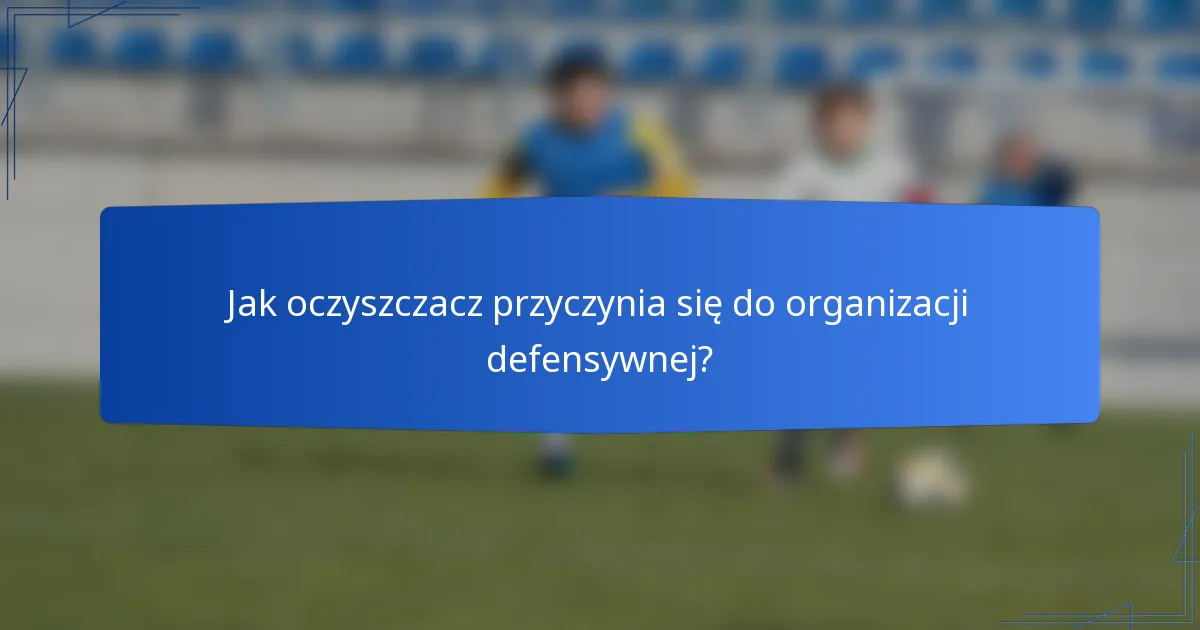 Jak oczyszczacz przyczynia się do organizacji defensywnej?