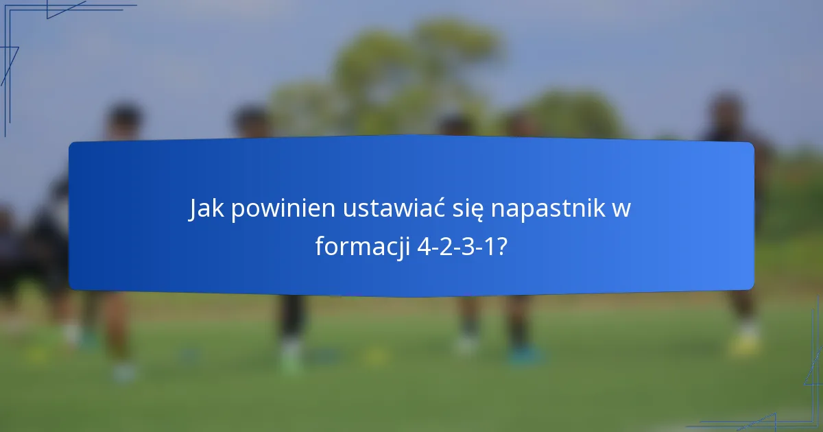 Jak powinien ustawiać się napastnik w formacji 4-2-3-1?