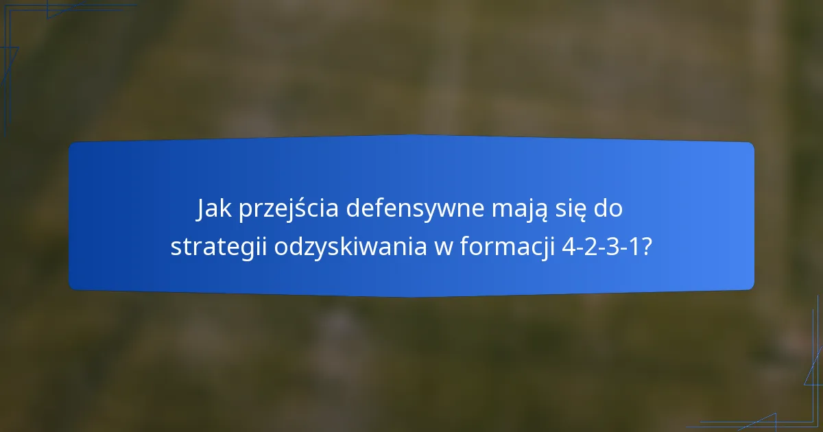 Jak przejścia defensywne mają się do strategii odzyskiwania w formacji 4-2-3-1?