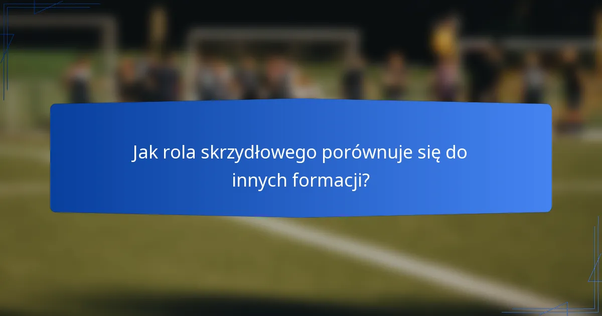 Jak rola skrzydłowego porównuje się do innych formacji?