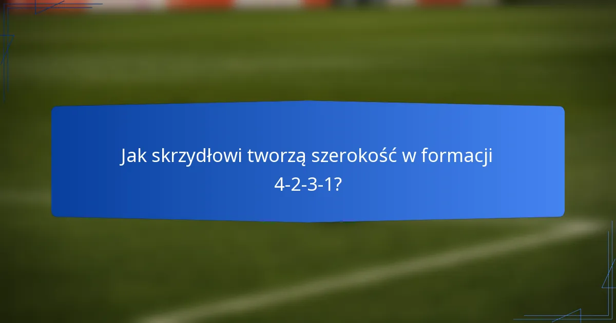 Jak skrzydłowi tworzą szerokość w formacji 4-2-3-1?