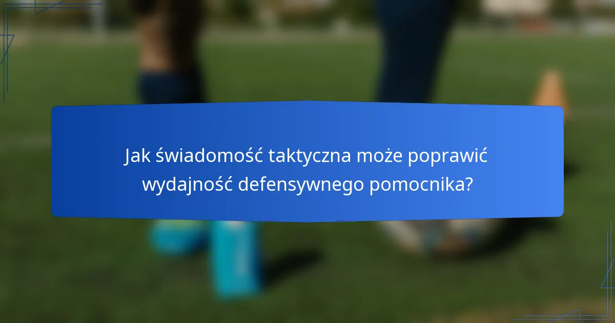 Jak świadomość taktyczna może poprawić wydajność defensywnego pomocnika?
