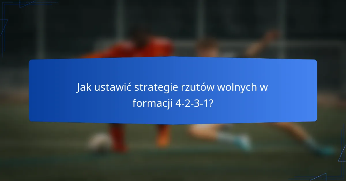 Jak ustawić strategie rzutów wolnych w formacji 4-2-3-1?
