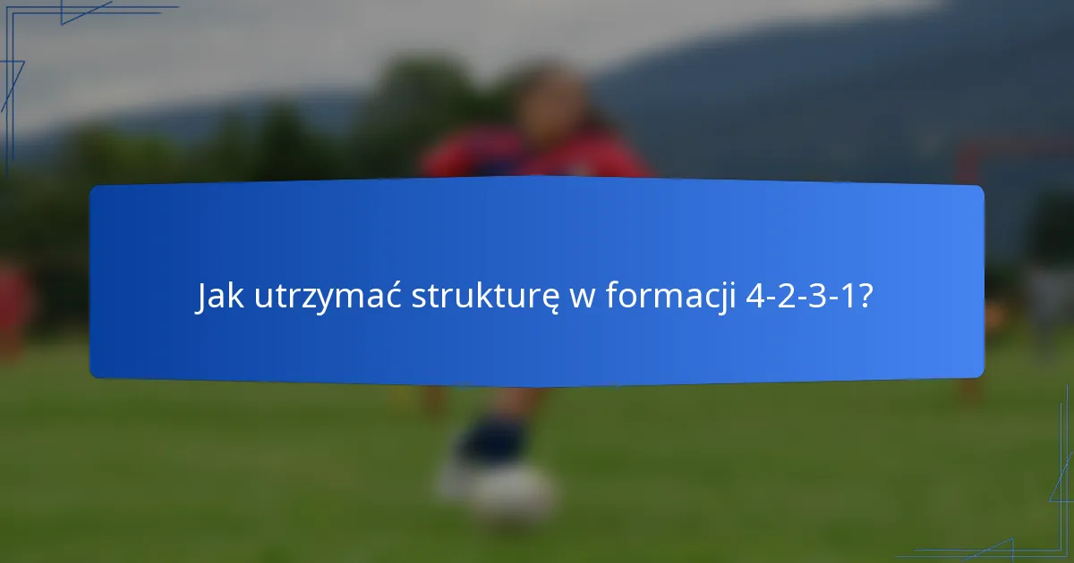 Jak utrzymać strukturę w formacji 4-2-3-1?