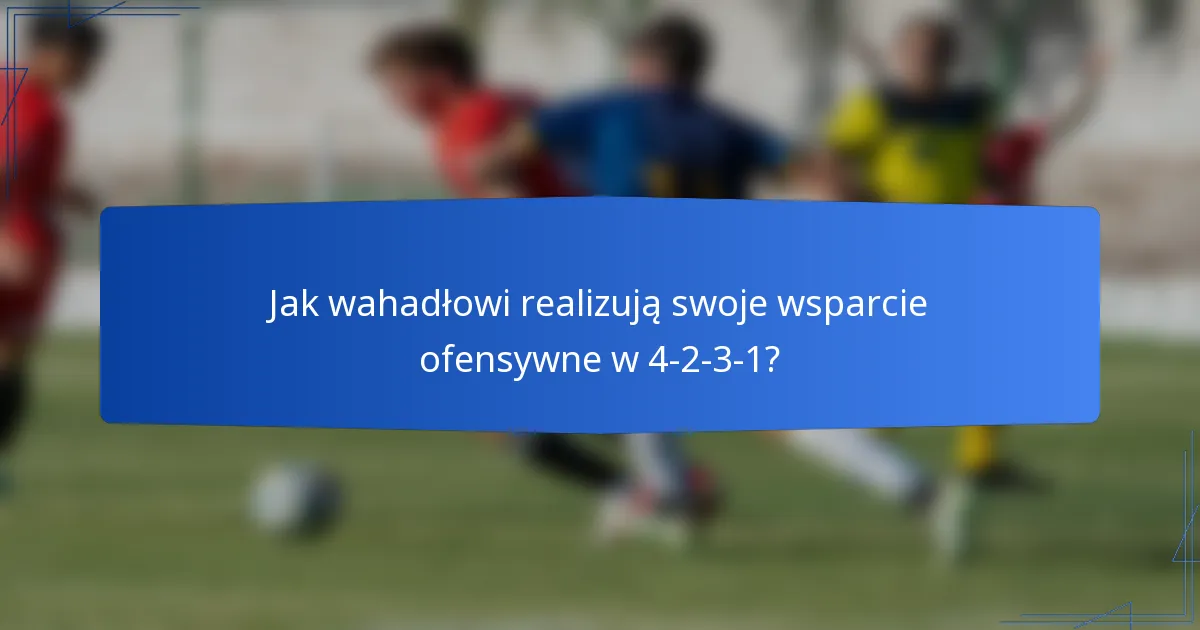 Jak wahadłowi realizują swoje wsparcie ofensywne w 4-2-3-1?