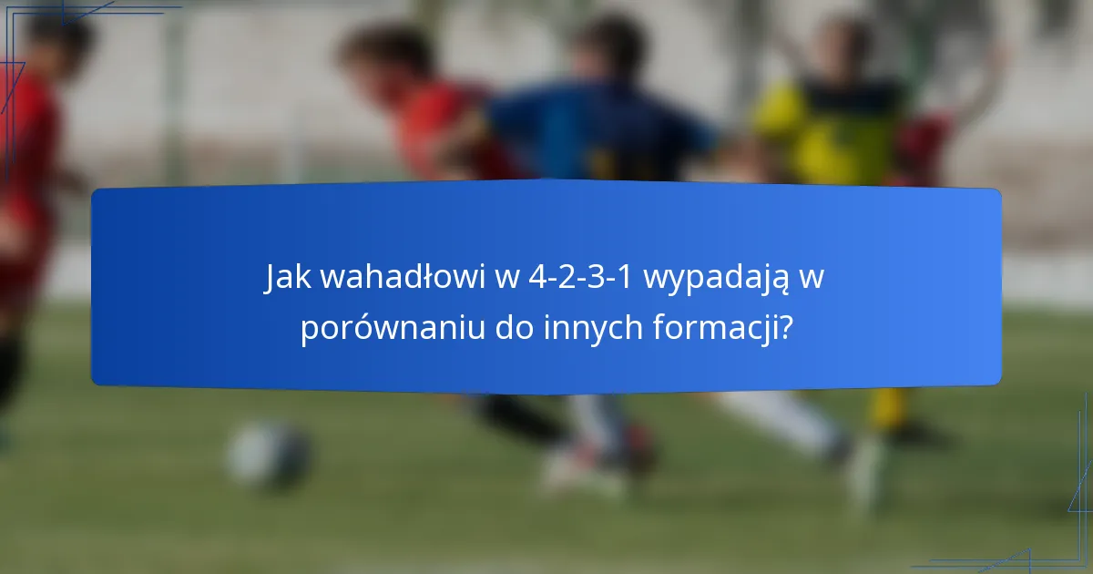 Jak wahadłowi w 4-2-3-1 wypadają w porównaniu do innych formacji?