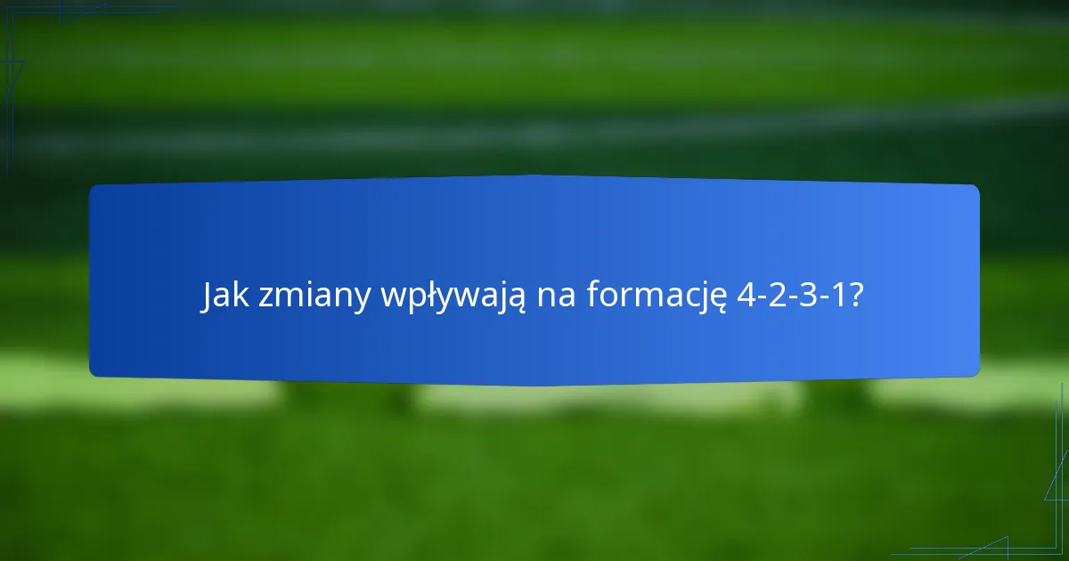 Jak zmiany wpływają na formację 4-2-3-1?