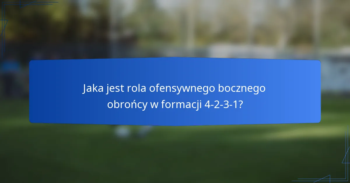 Jaka jest rola ofensywnego bocznego obrońcy w formacji 4-2-3-1?