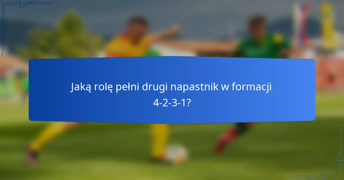 Jaką rolę pełni drugi napastnik w formacji 4-2-3-1?