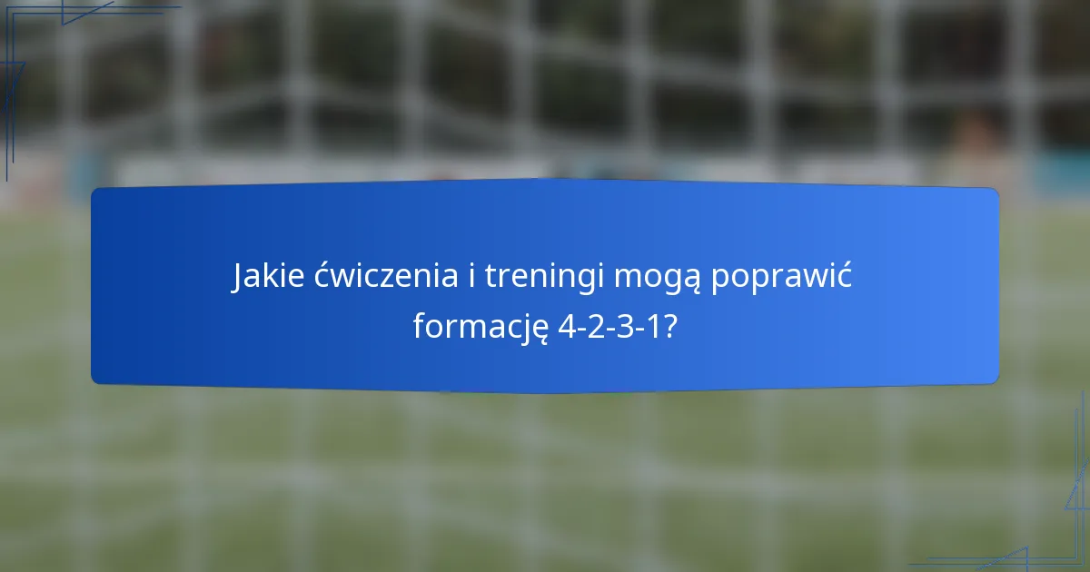 Jakie ćwiczenia i treningi mogą poprawić formację 4-2-3-1?