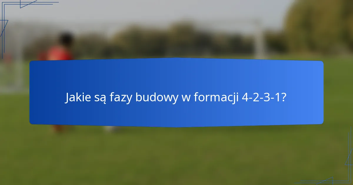 Jakie są fazy budowy w formacji 4-2-3-1?