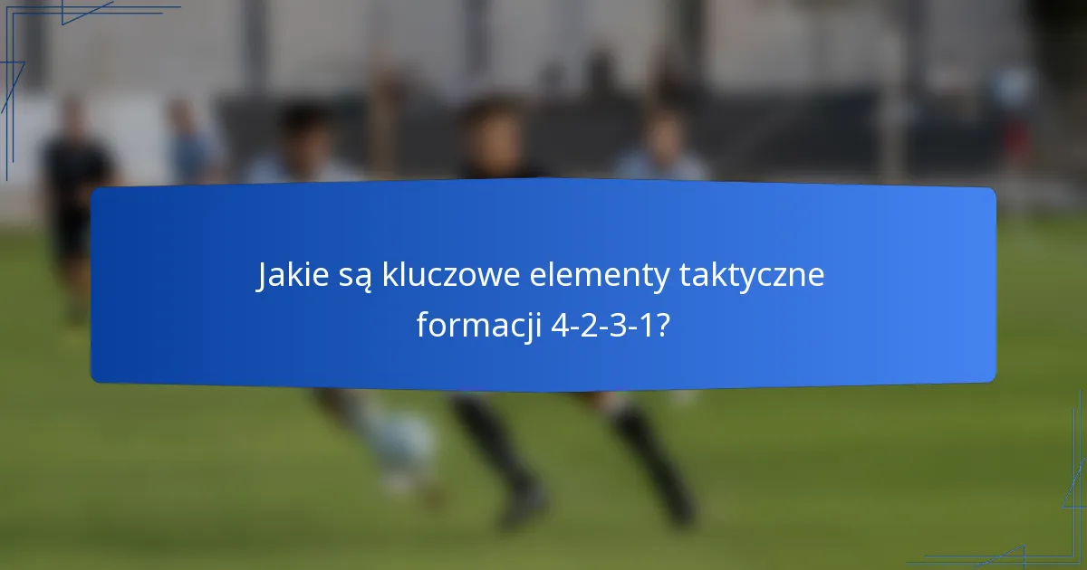 Jakie są kluczowe elementy taktyczne formacji 4-2-3-1?