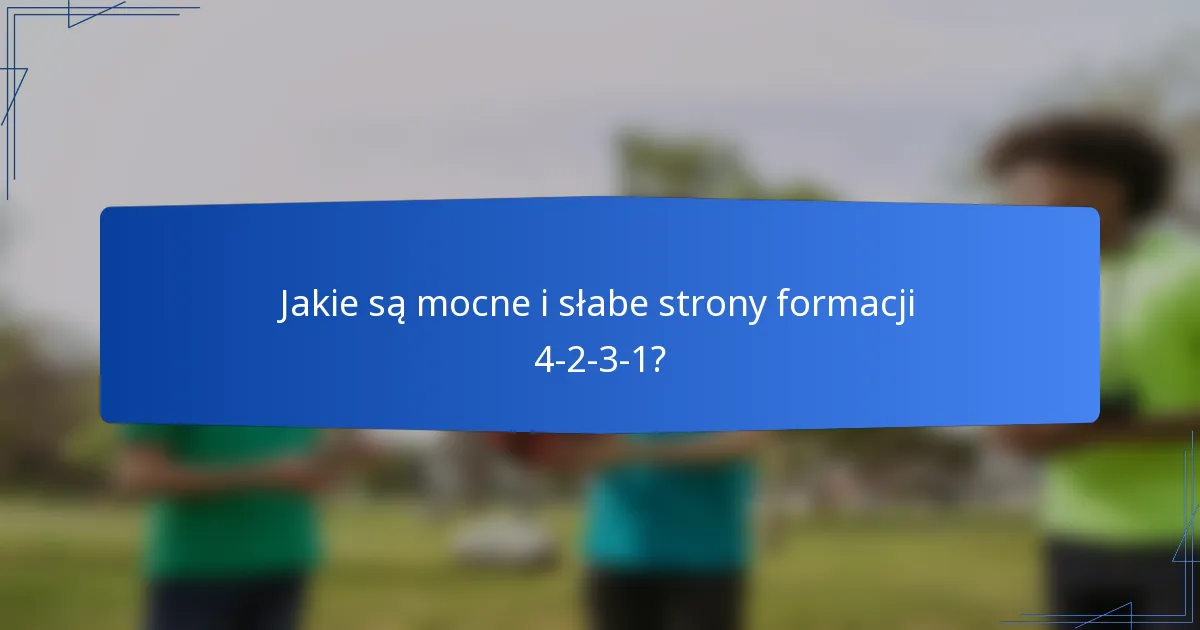 Jakie są mocne i słabe strony formacji 4-2-3-1?