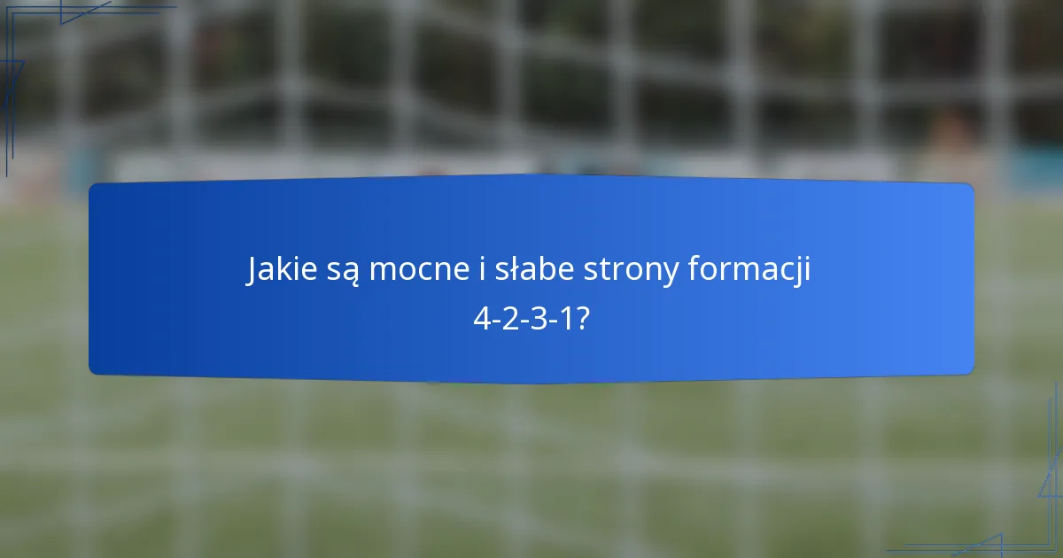 Jakie są mocne i słabe strony formacji 4-2-3-1?