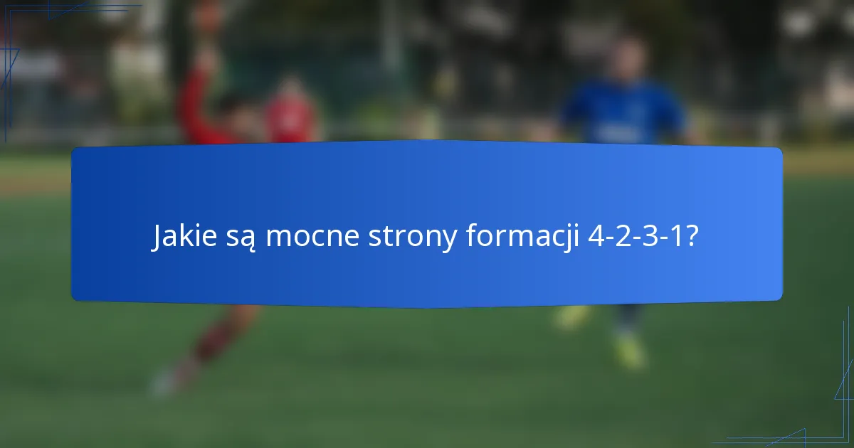 Jakie są mocne strony formacji 4-2-3-1?