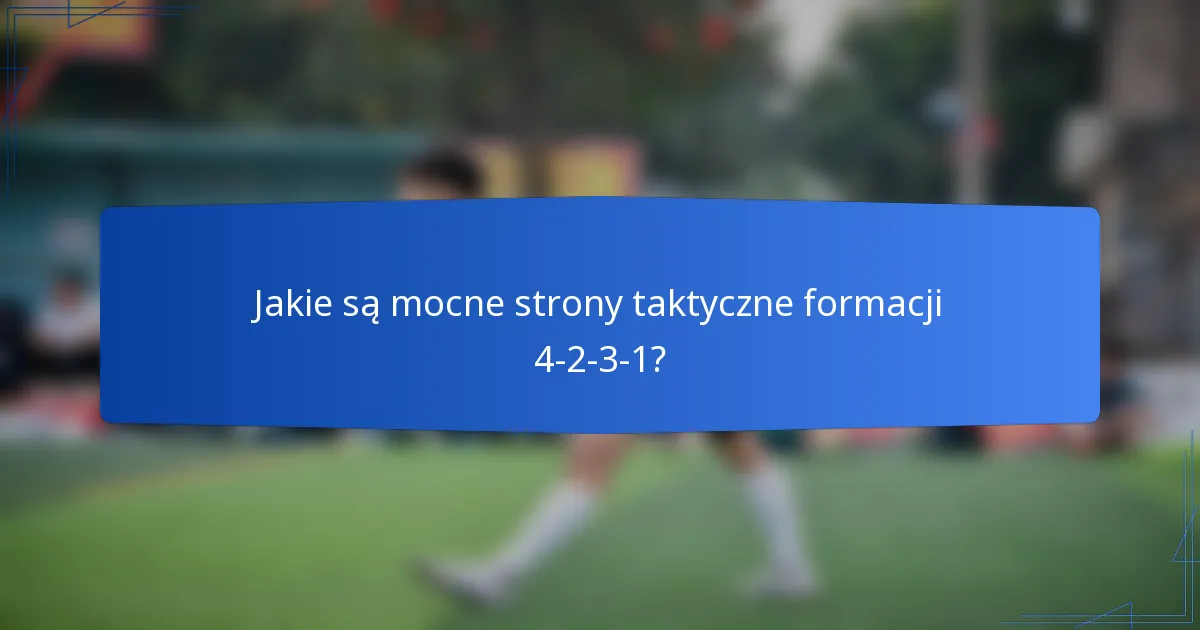Jakie są mocne strony taktyczne formacji 4-2-3-1?