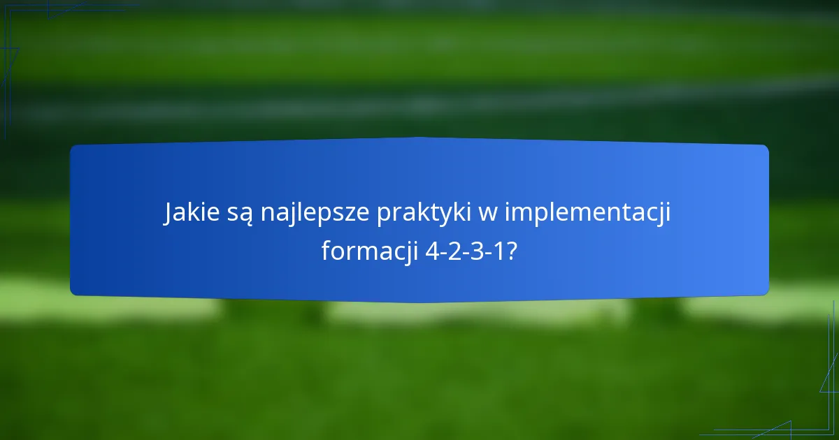 Jakie są najlepsze praktyki w implementacji formacji 4-2-3-1?
