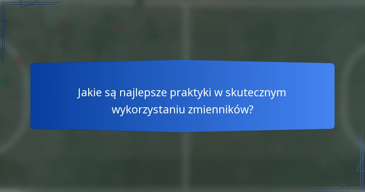 Jakie są najlepsze praktyki w skutecznym wykorzystaniu zmienników?