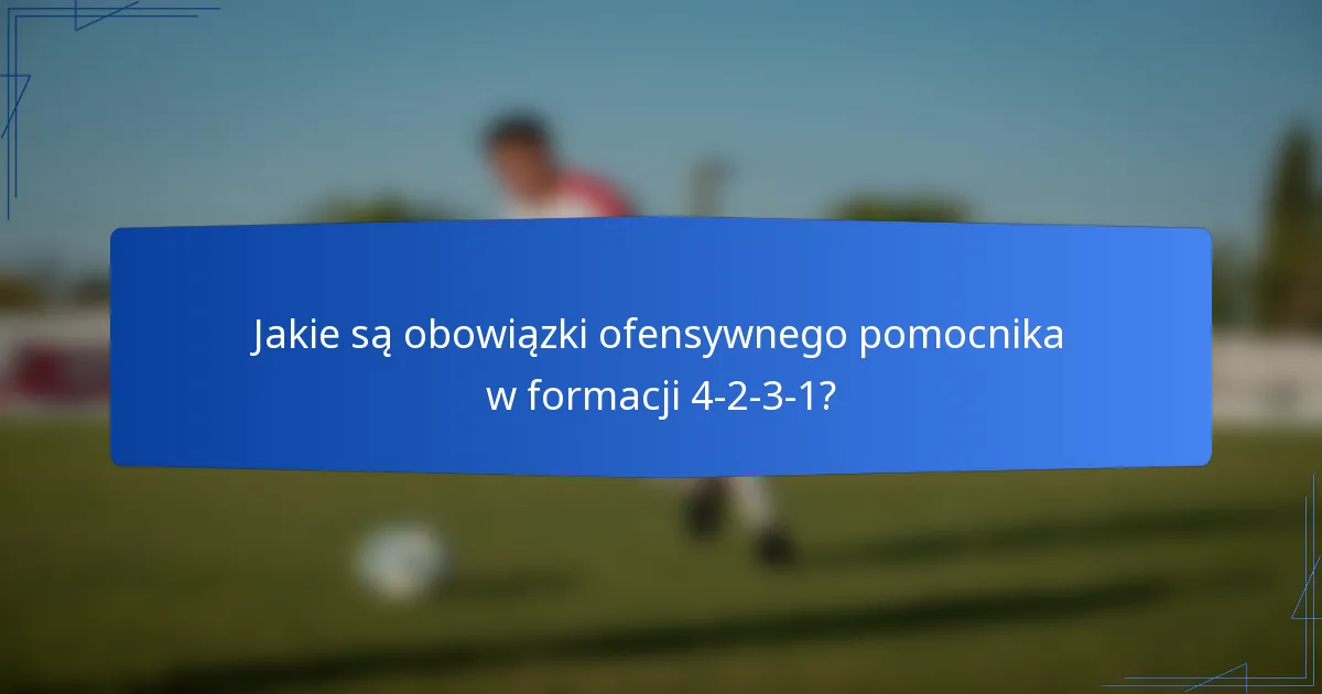 Jakie są obowiązki ofensywnego pomocnika w formacji 4-2-3-1?