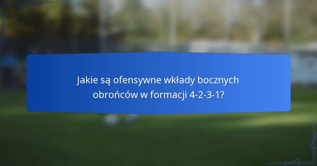 Jakie są ofensywne wkłady bocznych obrońców w formacji 4-2-3-1?