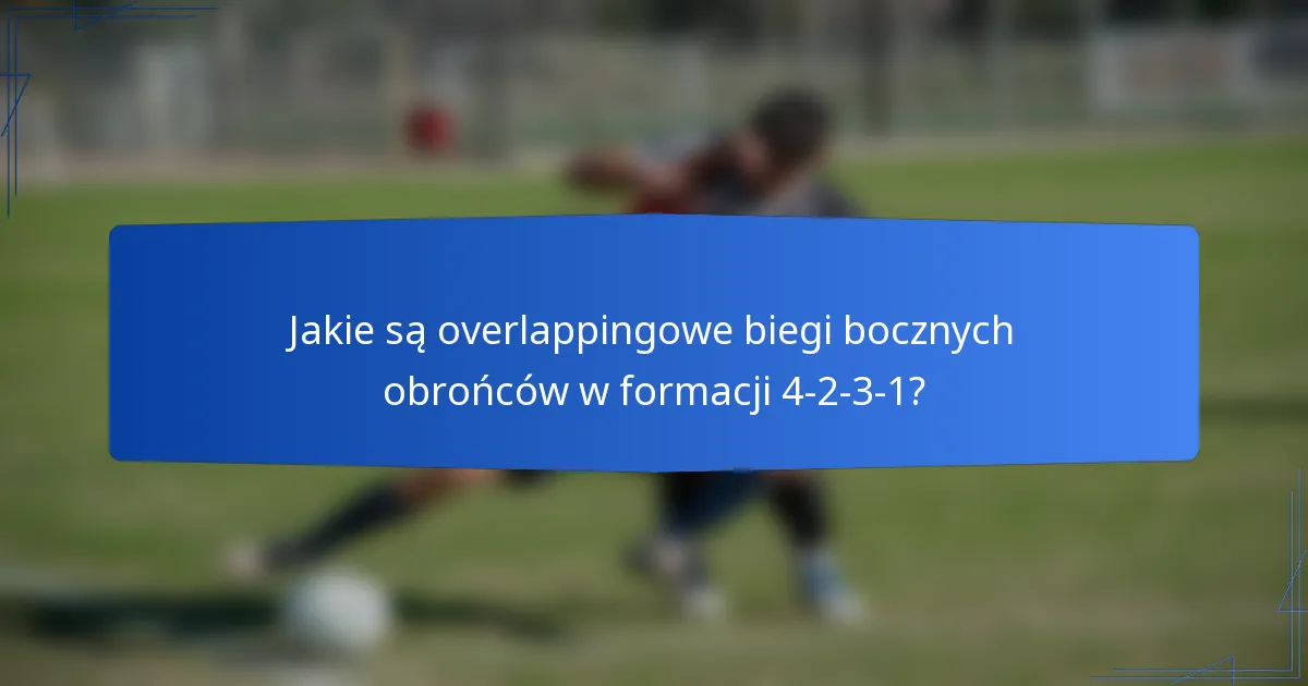 Jakie są overlappingowe biegi bocznych obrońców w formacji 4-2-3-1?