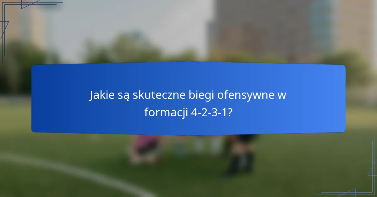 Jakie są skuteczne biegi ofensywne w formacji 4-2-3-1?
