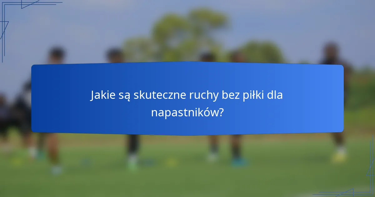 Jakie są skuteczne ruchy bez piłki dla napastników?
