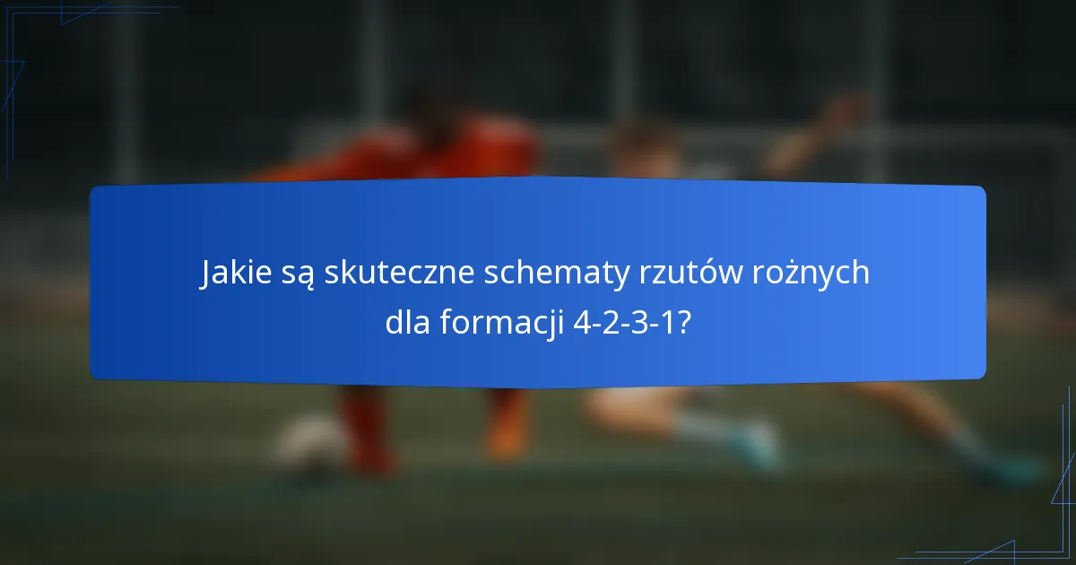 Jakie są skuteczne schematy rzutów rożnych dla formacji 4-2-3-1?