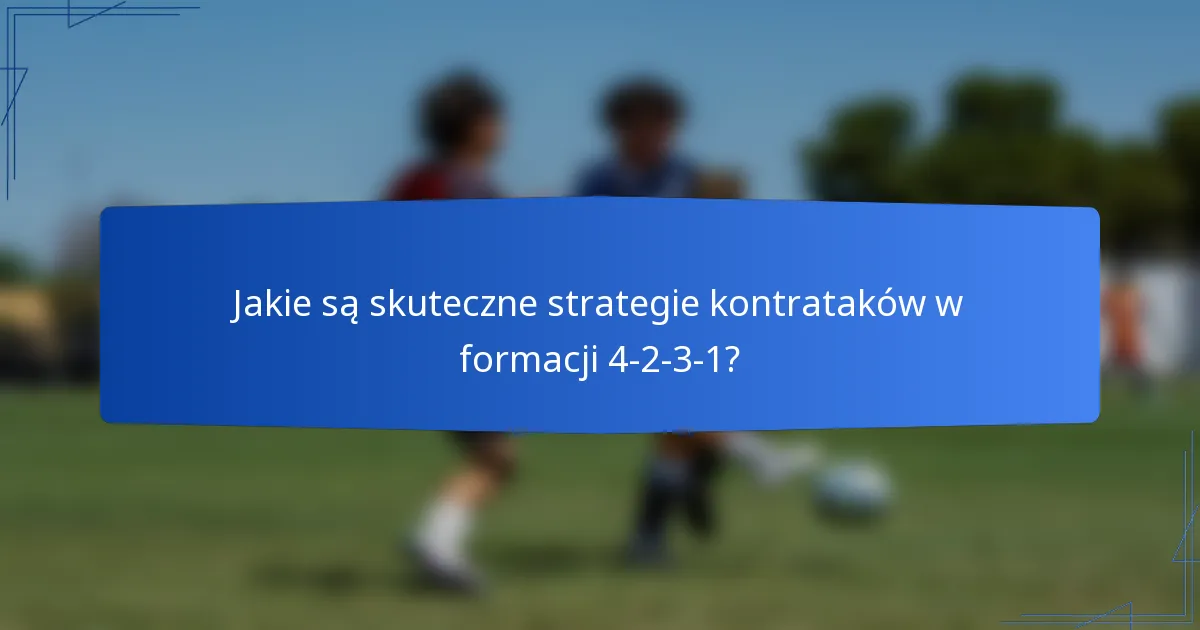 Jakie są skuteczne strategie kontrataków w formacji 4-2-3-1?